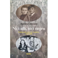 NICI ALB, NICI NEGRU. RADIOGRAFIA UNUI SAT ROMANESC, 1948-1998 NICI ALB, NICI NEGRU. RADIOGRAFIA UNUI SAT ROMANESC, 1948-1998