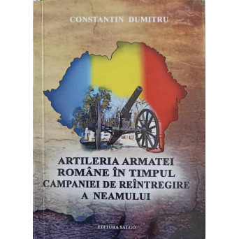ARTILERIA ARMATEI ROMANE IN TIMPUL CAMPANIEI DE REINTREGIRE A NEAMULUI