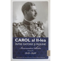 CAROL AL II-LEA INTRE DATORIE SI PASIUNE. INSEMNARI ZILNICE VOL.2 1939-1940 CAROL AL II-LEA INTRE DATORIE SI PASIUNE. INSEMNARI ZILNICE VOL.2 1939-1940