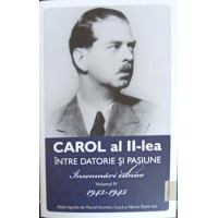 CAROL AL II-LEA INTRE DATORIE SI PASIUNE. INSEMNARI ZILNICE VOL.4 1943-1945 CAROL AL II-LEA INTRE DATORIE SI PASIUNE. INSEMNARI ZILNICE VOL.4 1943-1945