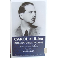 CAROL AL II-LEA INTRE DATORIE SI PASIUNE. INSEMNARI ZILNICE VOL.4 1943-1945