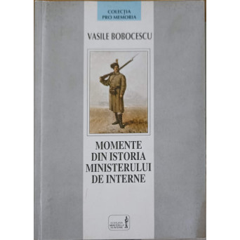 MOMENTE DIN ISTORIA MINISTERULUI DE INTERNE VOL.1 1821-1944