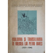 MOLDOVA SI TRANSILVANIA IN VREMEA LUI PETRU RARES. RELATII POLITICE SI MILITARE (1527-1546)