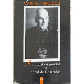 AM MURIT CU GANDUL SI DORUL DE BASARABIA