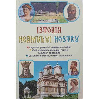 ISTORIA NEAMULUI NOSTRU. LEGENDE, POVESTIRI, ENIGME, CURIOZITATI