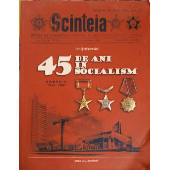 45 DE ANI IN SOCIALISM. ROMANIA 1945-1990