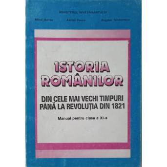 ISTORIA ROMANILOR DIN CELE MAI VECHI TIMPURI PANA LA REVOLUTIA DIN 1821. MANUAL PENTRU CLASA A XI-A