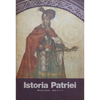 ISTORIA PATRIEI. MANUAL PENTRU CLASA A IV-A
