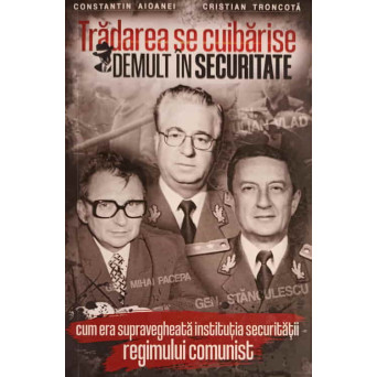 TRADAREA SE CUIBARISE DEMULT IN SECURITATE. CUM ERA SUPRAVEGHEATA INSTITUTIA SECURITATII REGIMULUI COMUNIST