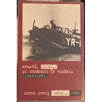 ARMATA, SPIONAJ SI ECONOMIE IN ROMANIA (1945-1991)