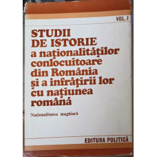 STUDII DE ISTORIE A NATIONALITATILOR CONLOCUITOARE DIN ROMANIA SI A INFRATIRII LOR CU NATIUNEA ROMANA VOL.1 NATIONALITATEA MAGHIARA