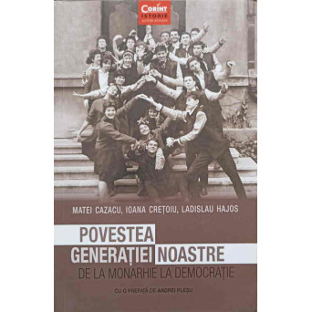 POVESTEA GENERATIEI NOASTRE. DE LA MONARHIE LA DEMOCRATIE