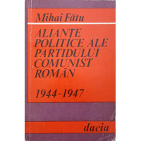 ALIANTE POLITICE ALE PARTIDULUI COMUNIST ROMAN 1944-1947 ALIANTE POLITICE ALE PARTIDULUI COMUNIST ROMAN 1944-1947