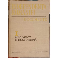 INDEPENDENTA ROMANIEI. DOCUMENTE VOL.1 DOCUMENTE SI PRESA INTERNA (CU DEDICATIA AUTORULUI)