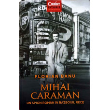 MIHAI CARAMAN, UN SPION ROMAN IN RAZBOIUL RECE