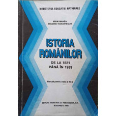 ISTORIA ROMANILOR DE LA 1821 PANA IN 1989. MANUAL PENTRU CLASA A XII-A