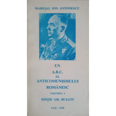 MARESAL ION ANTONESCU - UN A.B.C. AL ANTICOMUNISMULUI ROMANESC VOL.1