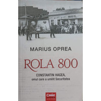 ROLA 800. CONSTANTIN HAGEA, OMUL CARE A UMILIT SECURITATEA ROLA 800. CONSTANTIN HAGEA, OMUL CARE A UMILIT SECURITATEA