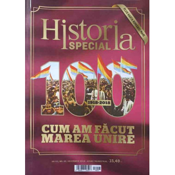 REVISTA HISTORIA SPECIAL DECEMBRIE 2018. CUM AM FACUT MAREA UNIRE