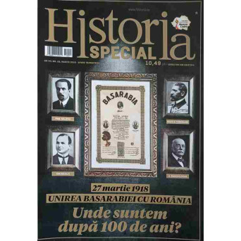HISTORIA SPECIAL MARTIE 2018. 27 MARTIE 1918 UNIREA BASARABIEI CU ROMANIA. UNDE SUNTEM DUPA 100 DE ANI?