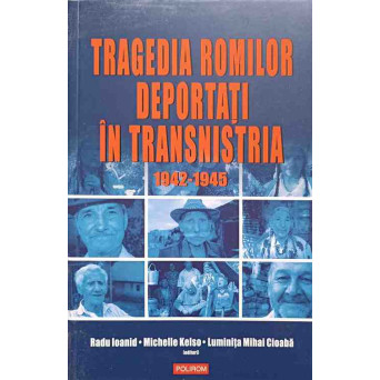 TRAGEDIA ROMILOR DEPORTATI IN TRANSNISTRIA 1942-1945. MARTURII SI DOCUMENTE