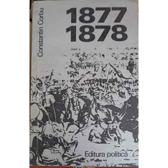 1877-1878 RAZBOIUL NATIONAL SI POPULAR AL ROMANILOR PENTRU INDEPENDENTA DEPLINA