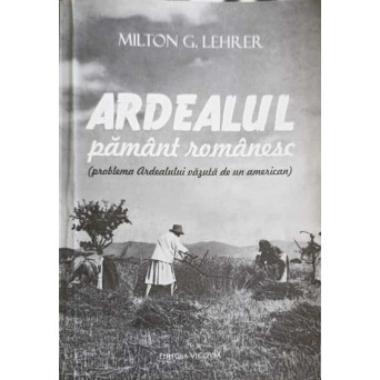 ARDEALUL PAMANT ROMANESC. PROBLEMA ARDEALULUI VAZUTA DE UN AMERICAN