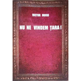 NU NE VINDEM TARA! AVEM MOSTENITORI!