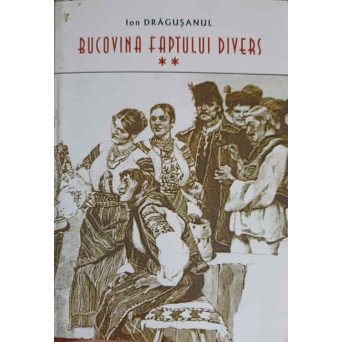 BUCOVINA FAPTULUI DIVERS VOL.2