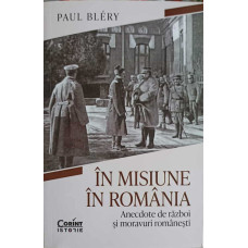 IN MISIUNE IN ROMANIA. ANECDOTE DE RAZBOI SI MORAVURI ROMANESTI