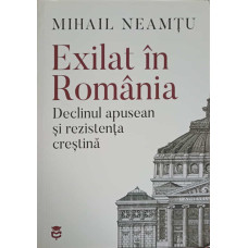 EXILAT IN ROMANIA. DECLINUL APUSEAN SI REZISTENTA CRESTINA