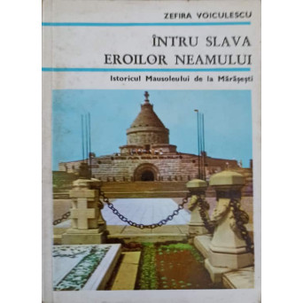 INTRU SLAVA EROILOR NEAMULUI. ISTORICUL MAUSOLEULUI DE LA MARASESTI