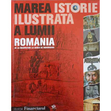 MAREA ISTORIE ILUSTRATA A LUMII. ROMANIA DE LA INCEPUTURI LA IANCU DE HUNEDOARA