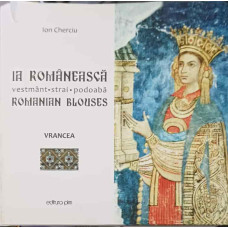 IA ROMANEASCA: VESTMANT, STRAI, PODOABA. ROMANIAN BLOUSES. VRANCEA