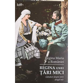 REGINA UNEI TARI MICI. GANDURI DESPRE TARA DRAGA MIE