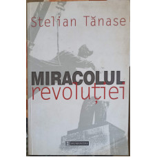 MIRACOLUL REVOLUTIEI. O ISTORIE POLITICA A CADERII REGIMURILOR COMUNISTE