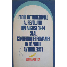 ECOUL INTERNATIONAL AL REVOLUTIEI DIN AUGUST 1944 SI AL CONTRIBUTIEI ROMANIEI LA RAZBOIUL ANTIHITLERIST