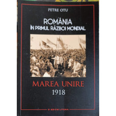 ROMANIA IN PRIMUL RAZBOI MONDIAL: MAREA UNIRE 1918