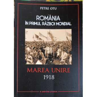 ROMANIA IN PRIMUL RAZBOI MONDIAL: MAREA UNIRE 1918