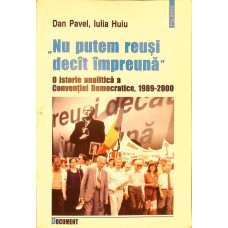 NU PUTEM REUSI DECAT IMPREUNA. O ISTORIE ANALITICA A CONVENTIEI DEMOCRATICE 1989-2000