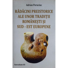 RADACINI PREISTORICE ALE UNOR TRADITII ROMANESTI SI SUD-EST EUROPENE