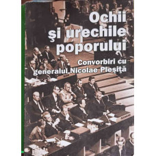 OCHII SI URECHILE POPORULUI. CONVORBIRI CU GENERALUL NICOLAE PLESITA