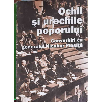 OCHII SI URECHILE POPORULUI. CONVORBIRI CU GENERALUL NICOLAE PLESITA