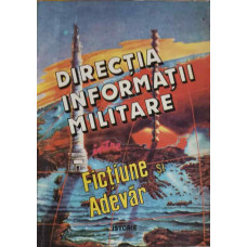 DIRECTIA INFORMATII MILITARE INTRE FICTIUNE SI ADEVAR