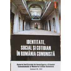 IDENTITATE, SOCIAL SI COTIDIAN IN ROMANIA COMUNISTA VOL.7 2012