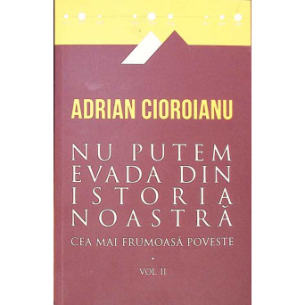 NU PUTEM EVADA DIN ISTORIA NOASTRA VOL.2