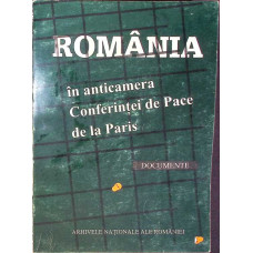 ROMANIA IN ANTICAMERA CONFERINTEI DE PACE DE LA PARIS. DOCUMENTE