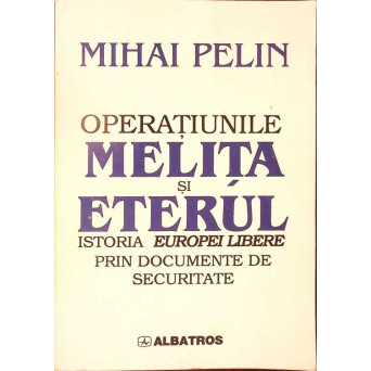 OPERATIUNILE MELITA SI ETERUL. ISTORIA EUROPEI LIBERE PRIN DOCUMENTE DE SECURITATE