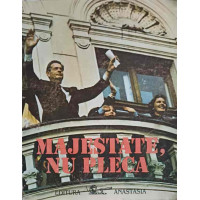 MAJESTATE, NU PLECA MAJESTATE, NU PLECA