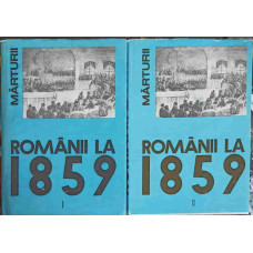 ROMANII LA 1859. UNIREA PRINCIPATELOR ROMANE IN CONSTIINTA EUROPEANA VOL.1-2